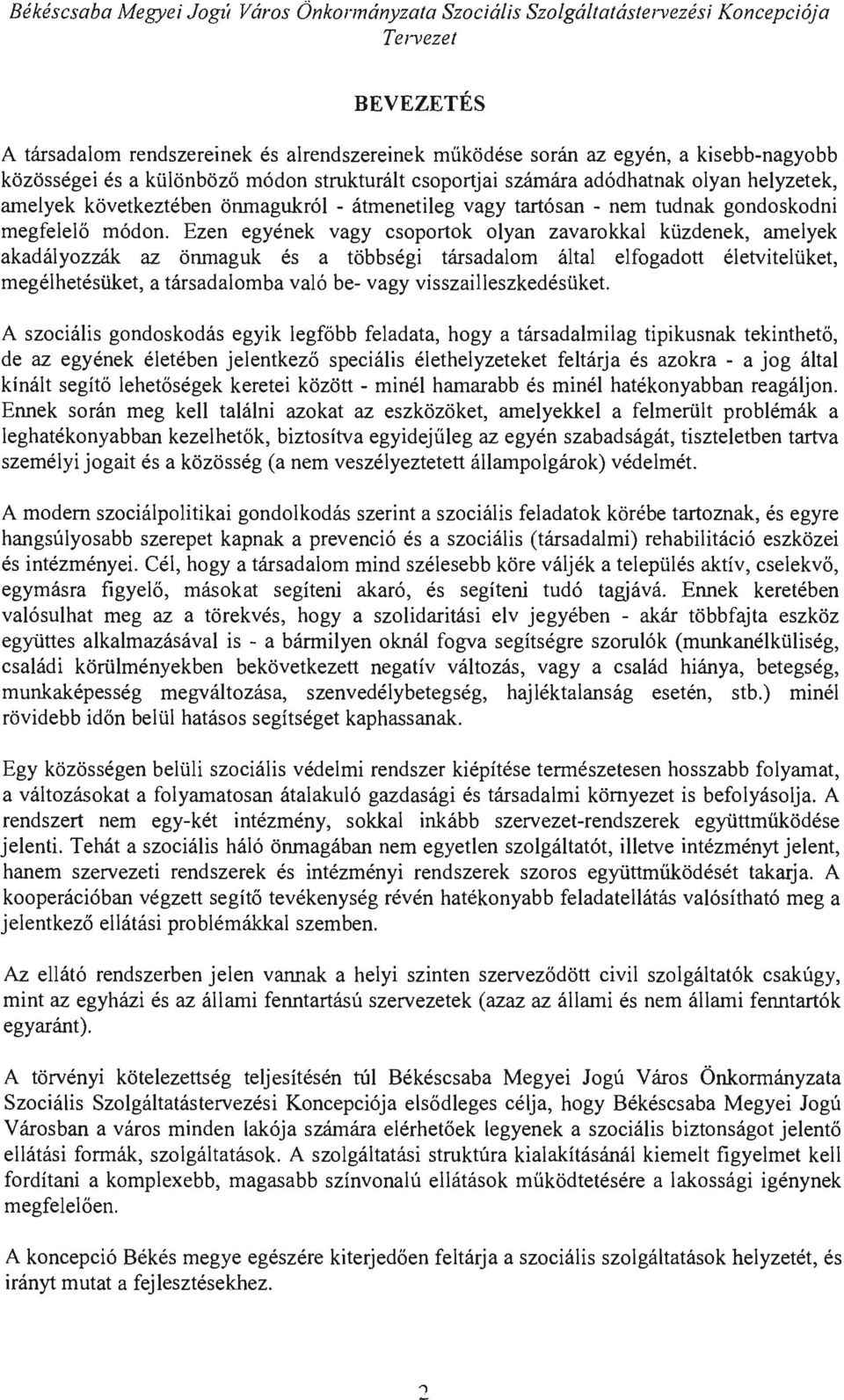 Ezen egyének vagy csoportok olyan zavarokkal küzdenek, amelyek akadályozzák az önmaguk és a többségi társadalom által elfogadott életvitelüket, megélhetésüket, a társadalomba való be- vagy