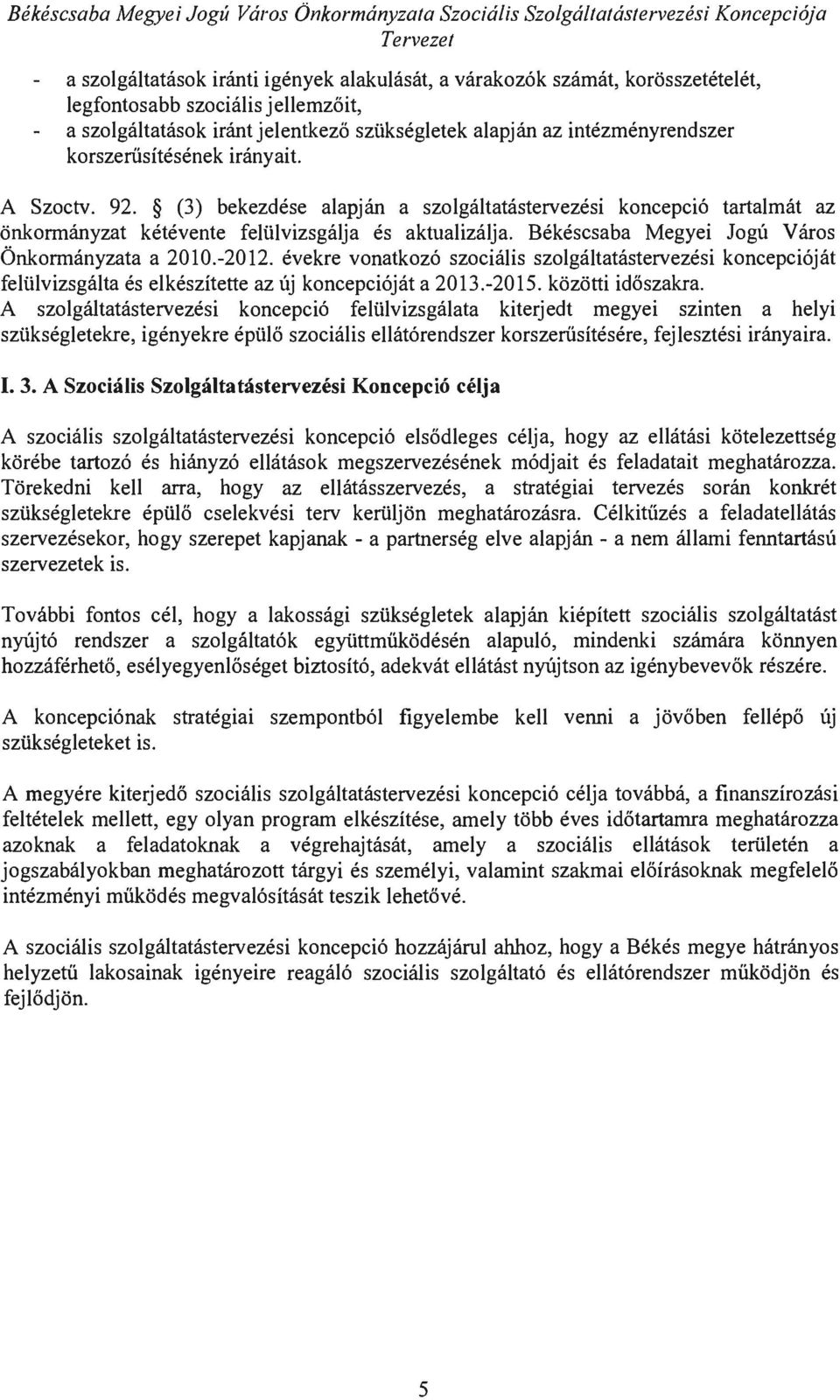 (3) bekezdése alapján a szolgáltatástervezési koncepció tartaimát az önkormányzat kétévente felülvizsgálja és aktualizálja. Békéscsaba Megyei Jogú Város Önkormányzata a 2010.-2012.