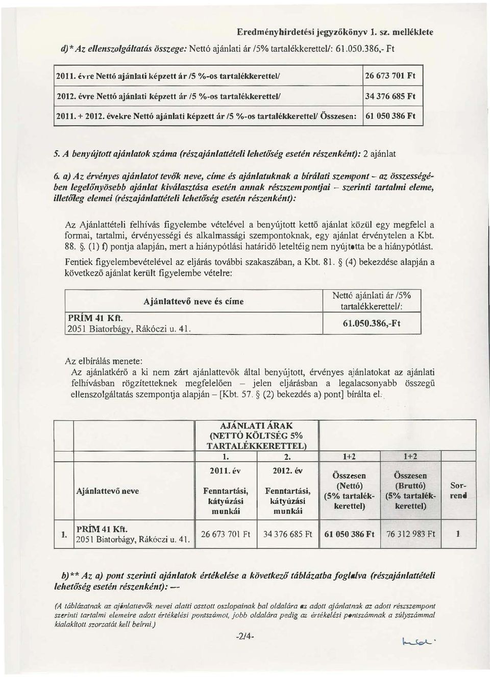 évekre Nettó ajánlati képzett ár /5 %-os tartalékkerettell Összesen: 61050386 Ft 5. A benyújtott ajánlatok száma (részajánlattételi lehetőség esetén részenként): 2 ajánlat 6.