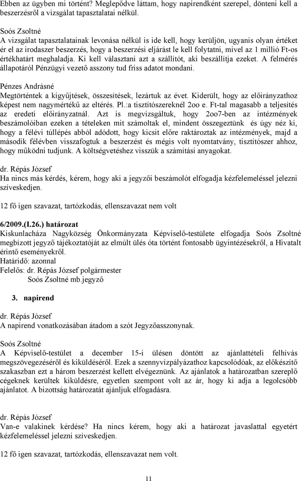 millió Ft-os értékhatárt meghaladja. Ki kell választani azt a szállítót, aki beszállítja ezeket. A felmérés állapotáról Pénzügyi vezető asszony tud friss adatot mondani.