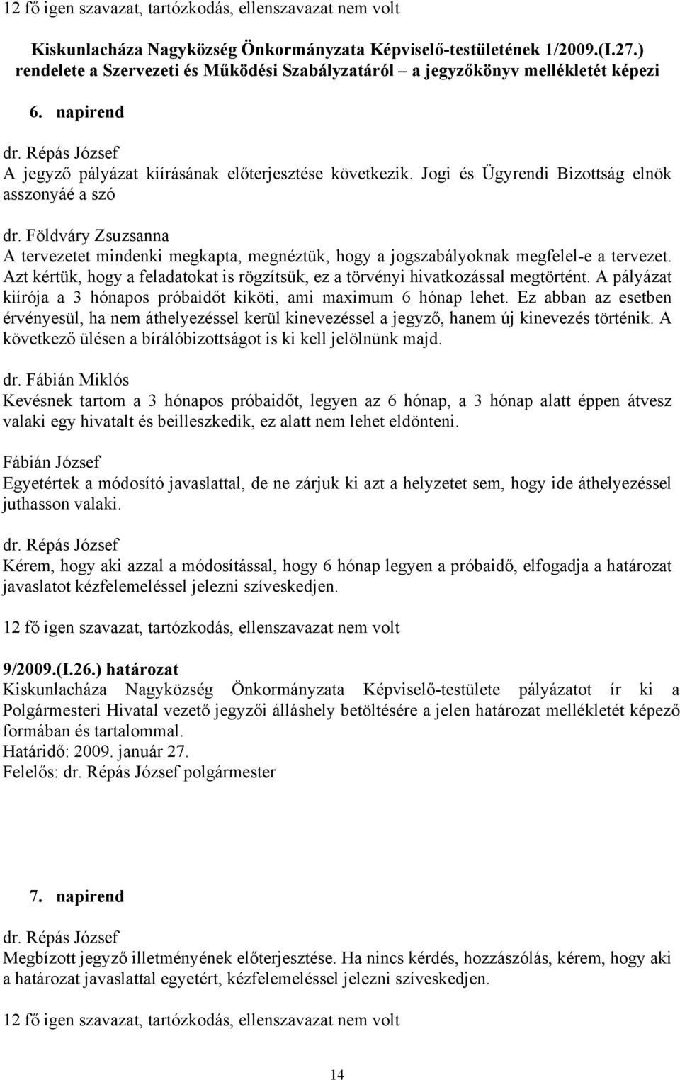 Jogi és Ügyrendi Bizottság elnök asszonyáé a szó dr. Földváry Zsuzsanna A tervezetet mindenki megkapta, megnéztük, hogy a jogszabályoknak megfelel-e a tervezet.