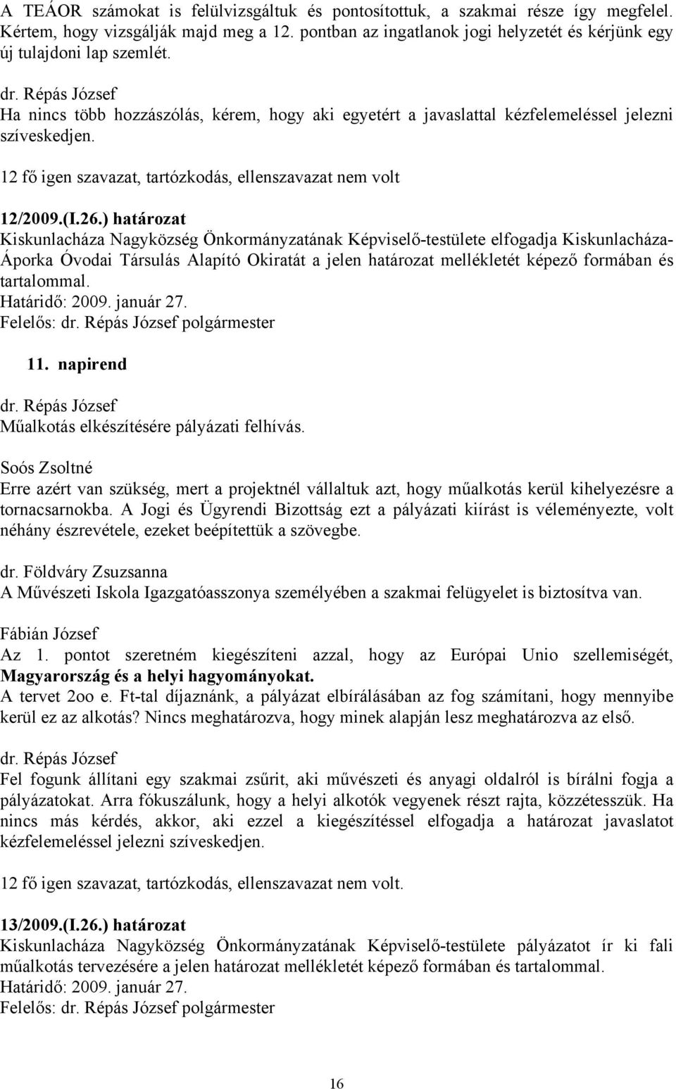 ) határozat Kiskunlacháza Nagyközség Önkormányzatának Képviselő-testülete elfogadja Kiskunlacháza- Áporka Óvodai Társulás Alapító Okiratát a jelen határozat mellékletét képező formában és tartalommal.