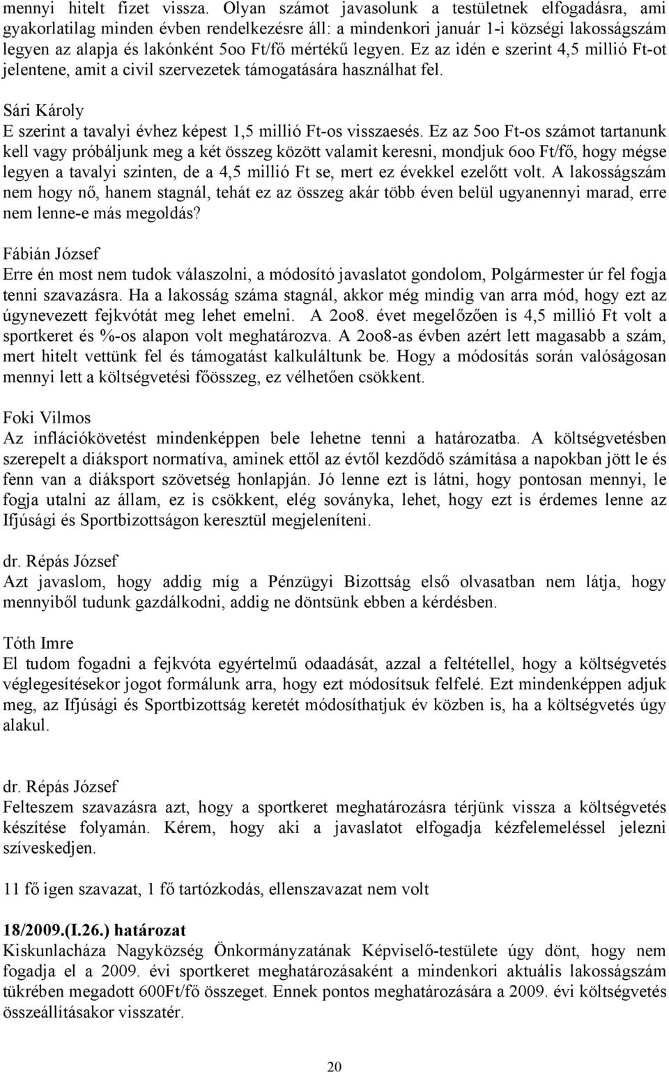 legyen. Ez az idén e szerint 4,5 millió Ft-ot jelentene, amit a civil szervezetek támogatására használhat fel. Sári Károly E szerint a tavalyi évhez képest 1,5 millió Ft-os visszaesés.