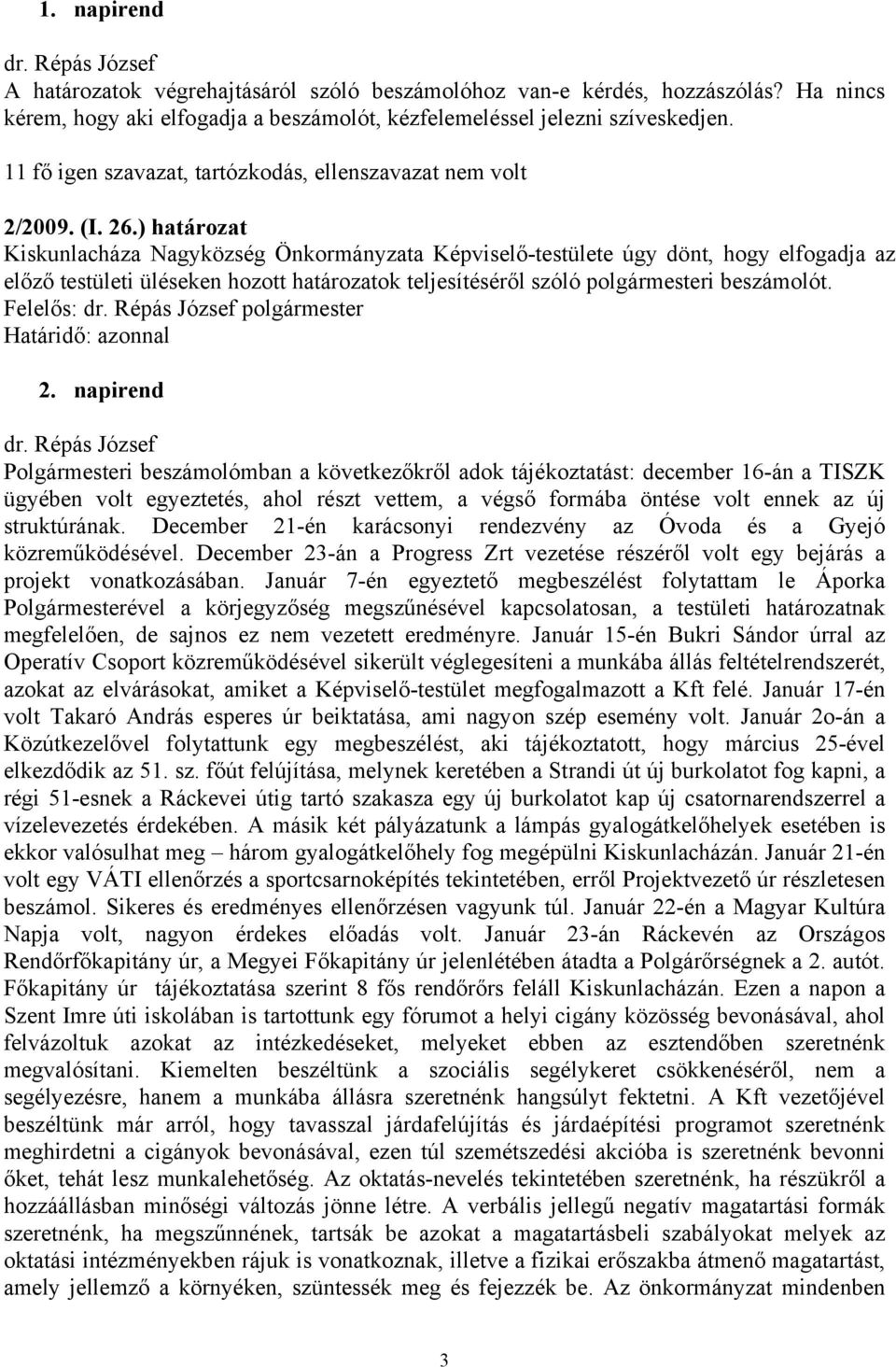 ) határozat Kiskunlacháza Nagyközség Önkormányzata Képviselő-testülete úgy dönt, hogy elfogadja az előző testületi üléseken hozott határozatok teljesítéséről szóló polgármesteri beszámolót.