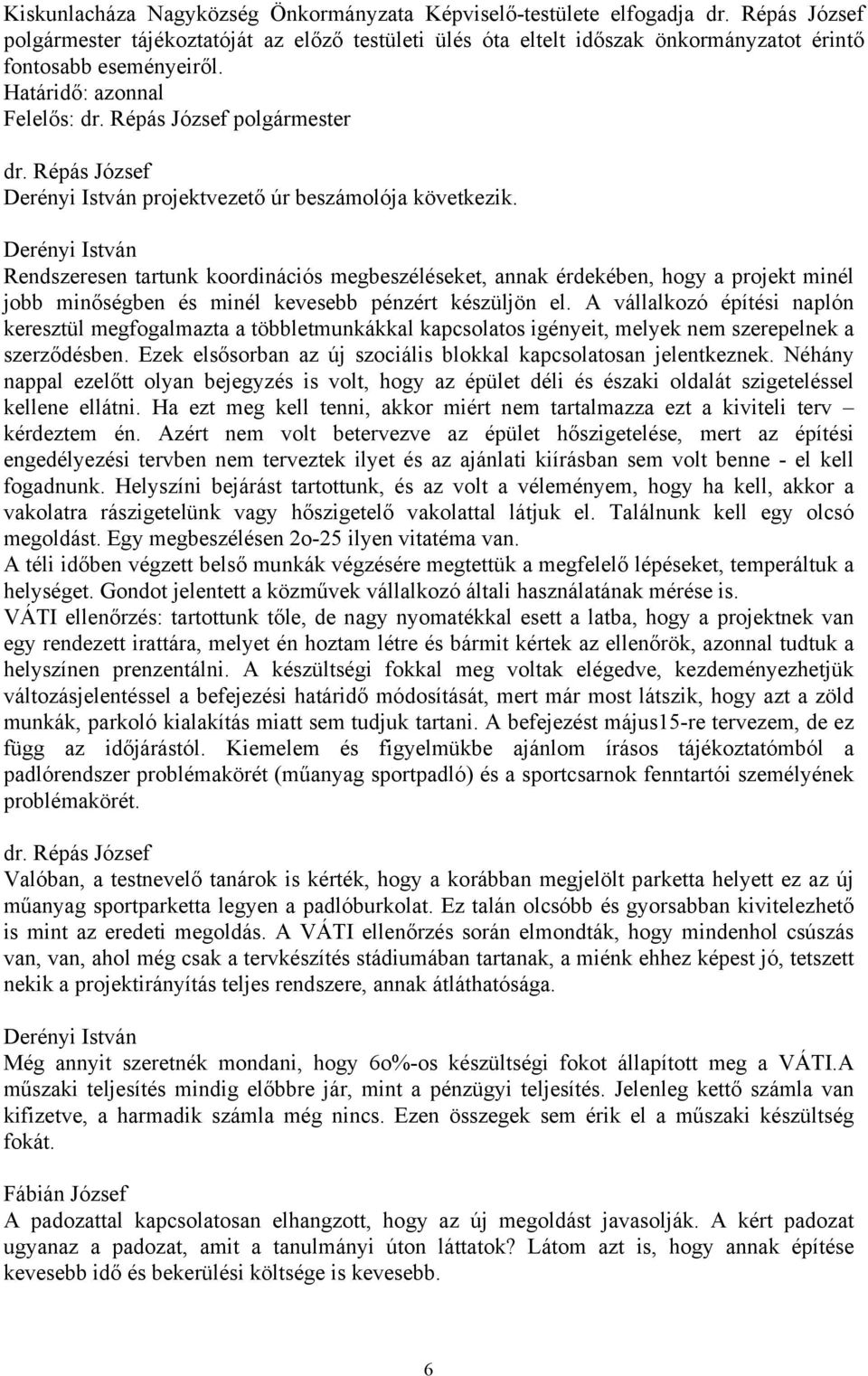 Derényi István Rendszeresen tartunk koordinációs megbeszéléseket, annak érdekében, hogy a projekt minél jobb minőségben és minél kevesebb pénzért készüljön el.