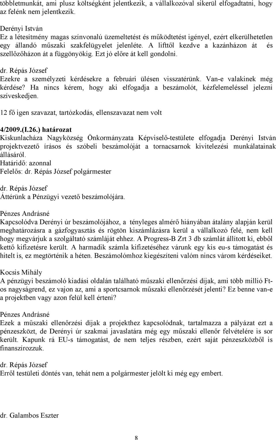 A lifttől kezdve a kazánházon át és szellőzőházon át a függönyökig. Ezt jó előre át kell gondolni. Ezekre a személyzeti kérdésekre a februári ülésen visszatérünk. Van-e valakinek még kérdése?