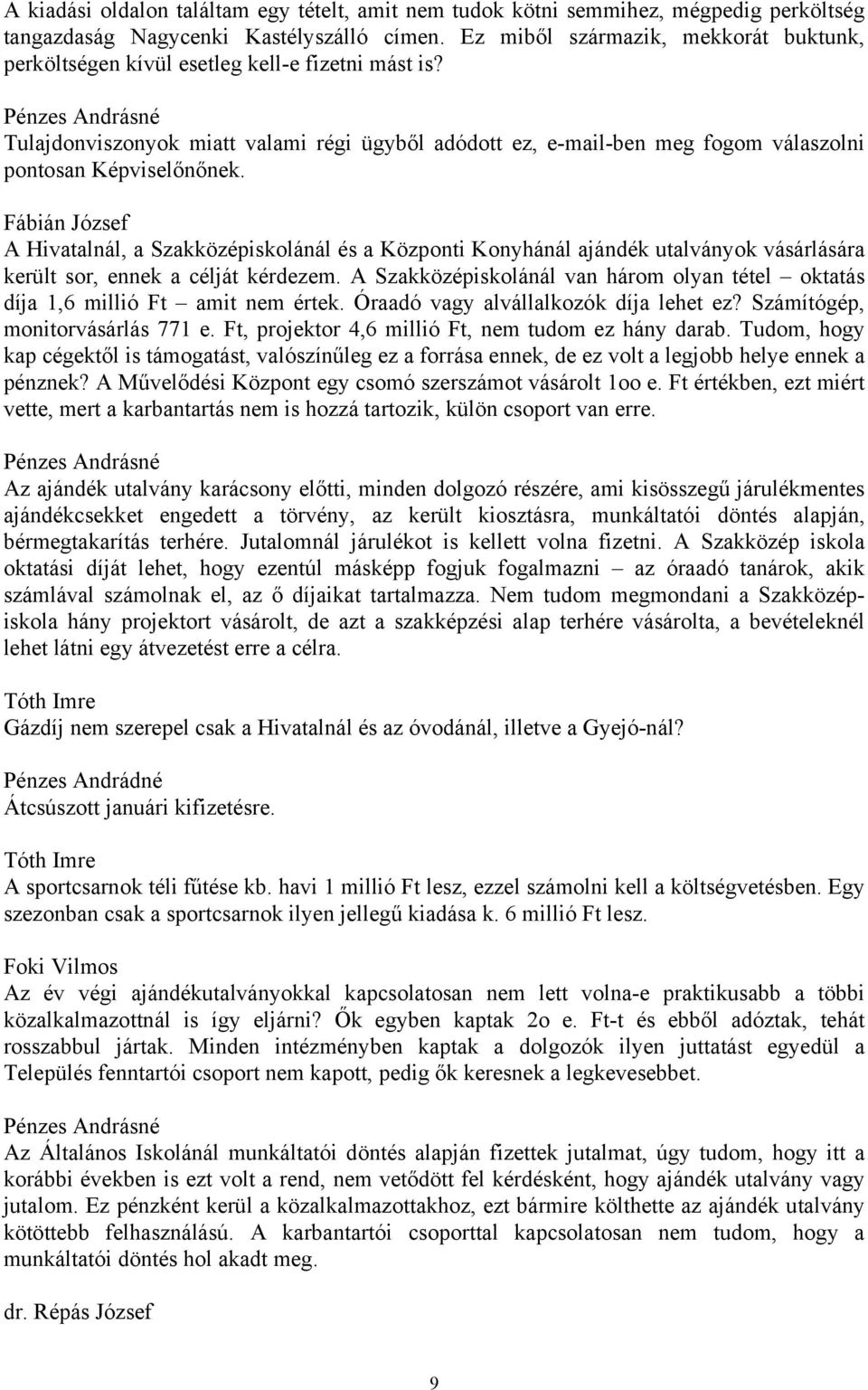 Pénzes Andrásné Tulajdonviszonyok miatt valami régi ügyből adódott ez, e-mail-ben meg fogom válaszolni pontosan Képviselőnőnek.