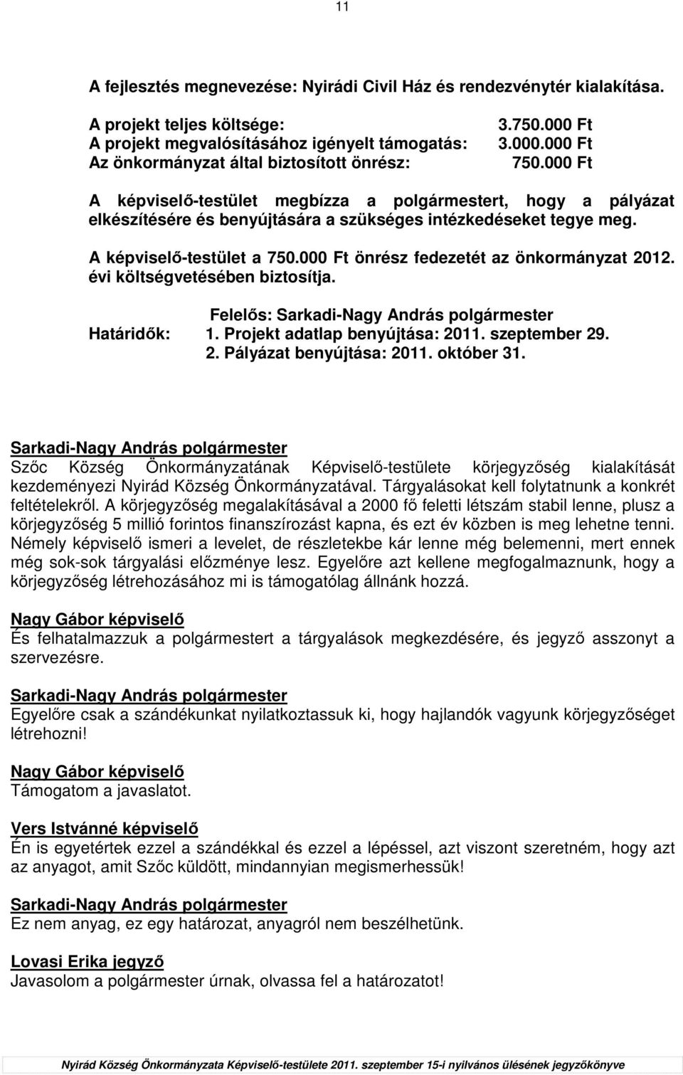 000 Ft önrész fedezetét az önkormányzat 2012. évi költségvetésében biztosítja. Felelıs: Határidık: 1. Projekt adatlap benyújtása: 2011. szeptember 29. 2. Pályázat benyújtása: 2011. október 31.