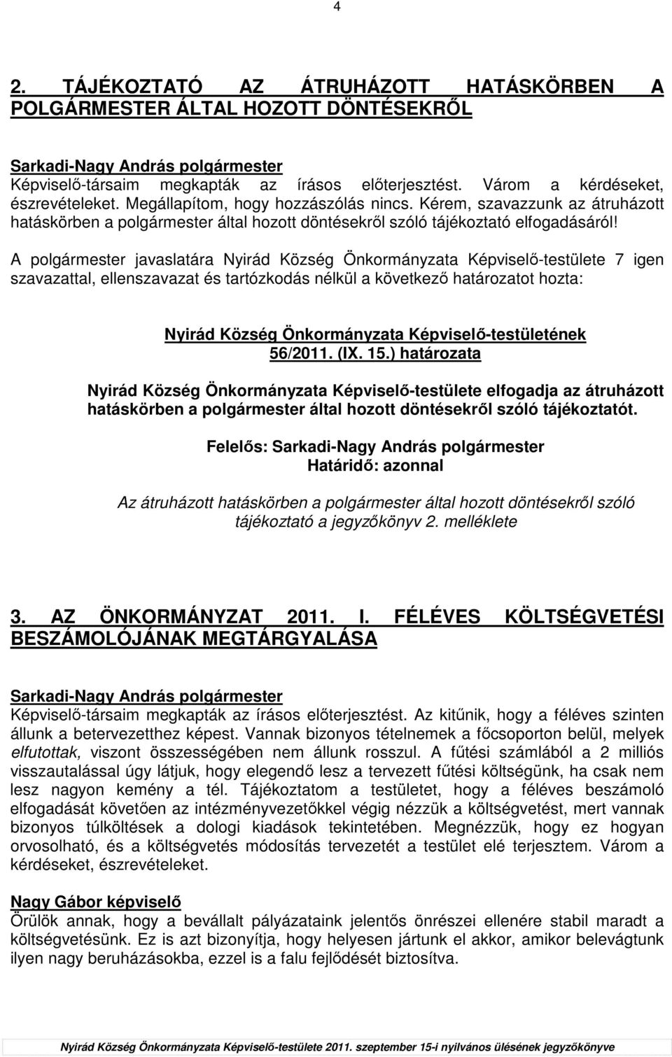 A polgármester javaslatára Nyirád Község Önkormányzata Képviselı-testülete 7 igen szavazattal, ellenszavazat és tartózkodás nélkül a következı határozatot hozta: 56/2011. (IX. 15.