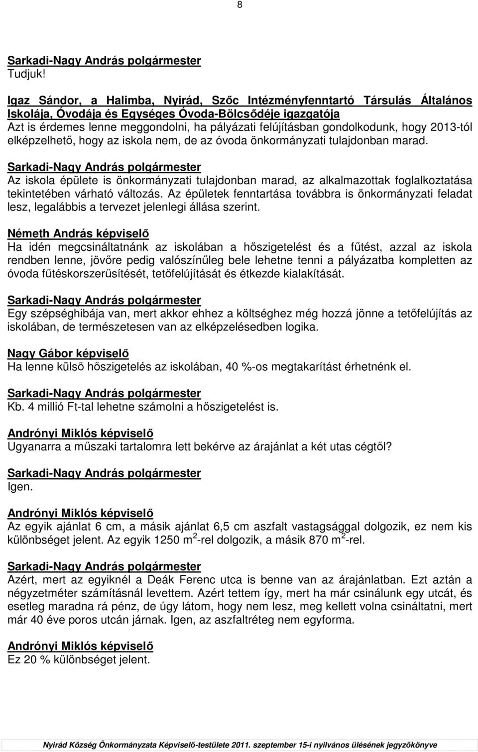 gondolkodunk, hogy 2013-tól elképzelhetı, hogy az iskola nem, de az óvoda önkormányzati tulajdonban marad.