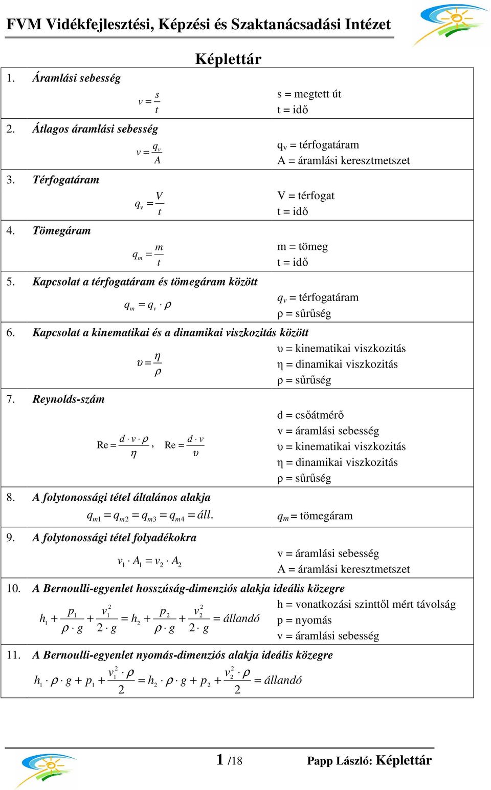 Reynolds-szám η υ d Re, η d Re υ térfoatáram sőrősé υ kinematikai iszkozitás η dinamikai iszkozitás sőrősé d csıátmérı áramlási sebessé υ kinematikai iszkozitás η dinamikai iszkozitás sőrősé 8.