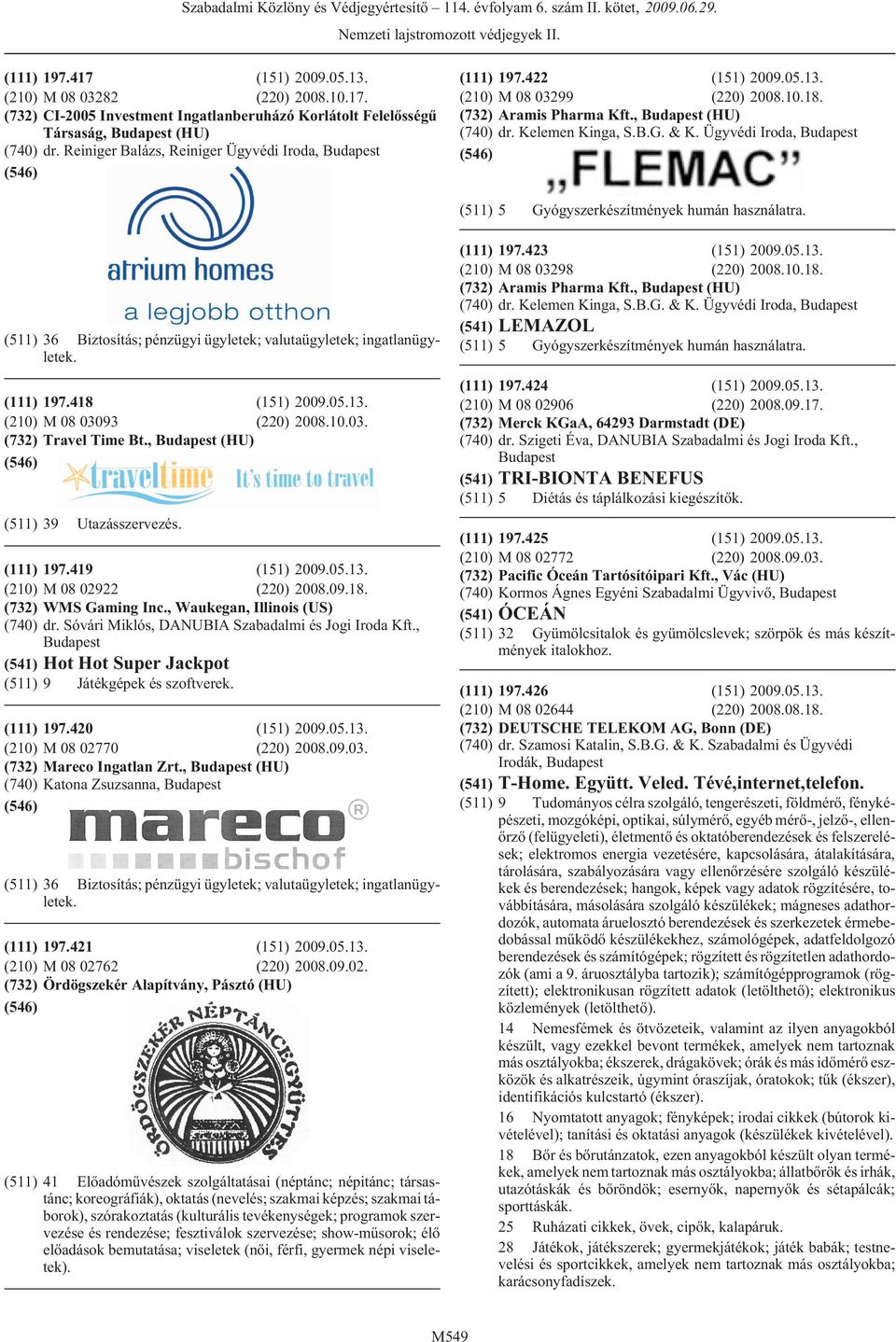 (511) 36 Biztosítás; pénzügyi ügyletek; valutaügyletek; ingatlanügyletek. 197.418 (151) 2009.05.13. M 08 03093 (220) 2008.10.03. Travel Time Bt., (HU) (511) 39 Utazásszervezés. 197.419 (151) 2009.05.13. M 08 02922 (220) 2008.