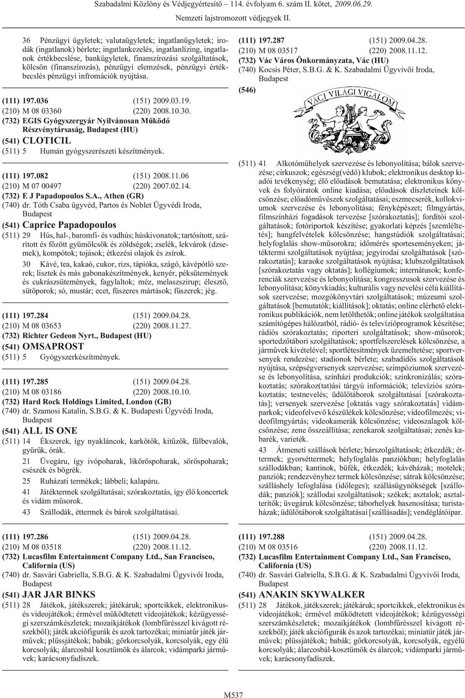 EGIS Gyógyszergyár Nyilvánosan Mûködõ Részvénytársaság, (HU) (541) CLOTICIL (511) 5 Humán gyógyszerészeti készítmények. 197.082 (151) 2008.11.06 M 07 00497 (220) 2007.02.14. E J Papadopoulos S.A.