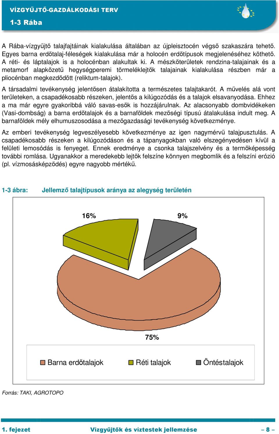 A mészkıterületek rendzina-talajainak és a metamorf alapkızető hegységperemi törmeléklejtık talajainak kialakulása részben már a pliocénban megkezdıdött (reliktum-talajok).