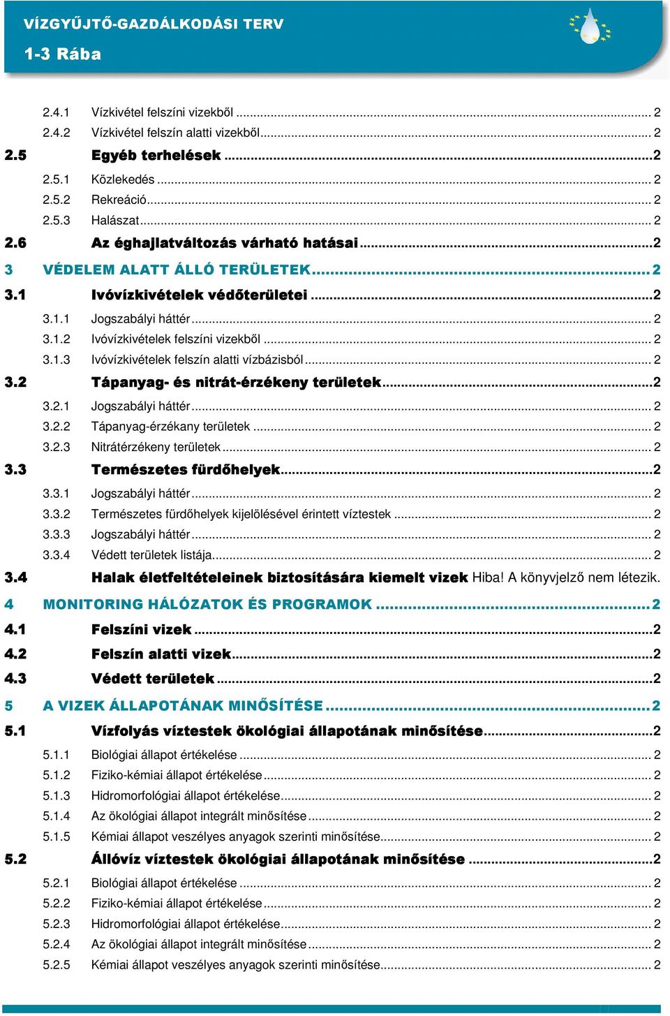 .. 2 3.2 Tápanyag- és nitrát-érzékeny területek...2 3.2.1 Jogszabályi háttér... 2 3.2.2 Tápanyag-érzékany területek... 2 3.2.3 Nitrátérzékeny területek... 2 3.3 Természetes fürdıhelyek...2 3.3.1 Jogszabályi háttér... 2 3.3.2 Természetes fürdıhelyek kijelölésével érintett víztestek.