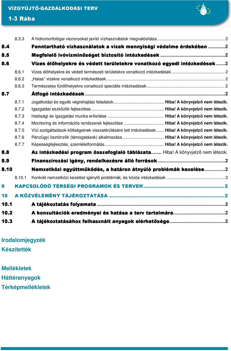 .. 2 8.6.3 Természetes fürdıhelyekre vonatkozó speciális intézkedések... 2 8.7 Átfogó intézkedések...2 8.7.1 Jogalkotási és egyéb végrehajtási feladatok... Hiba! A könyvjelzı nem létezik. 8.7.2 Igazgatási eszközök fejlesztése.