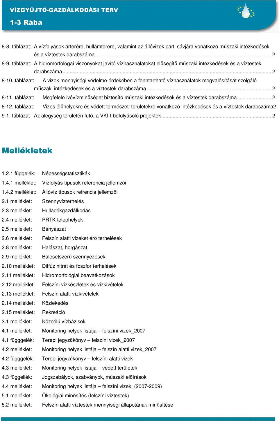 táblázat: A vizek mennyiségi védelme érdekében a fenntartható vízhasználatok megvalósítását szolgáló mőszaki intézkedések és a víztestek darabszáma... 2 8-11.