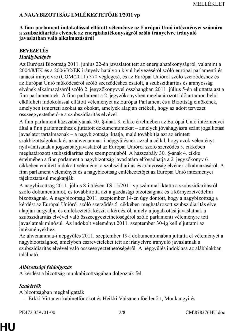 június 22-én javaslatot tett az energiahatékonyságról, valamint a 2004/8/EK és a 2006/32/EK irányelv hatályon kívül helyezéséről szóló európai parlamenti és tanácsi irányelvre (COM(2011) 370