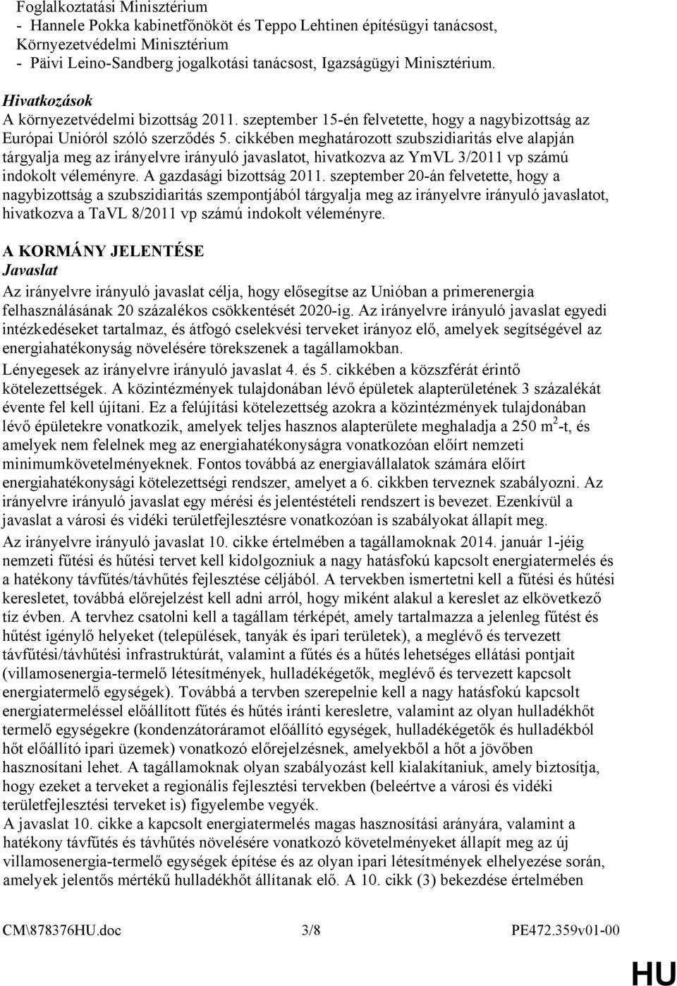 cikkében meghatározott szubszidiaritás elve alapján tárgyalja meg az irányelvre irányuló javaslatot, hivatkozva az YmVL 3/2011 vp számú indokolt véleményre. A gazdasági bizottság 2011.