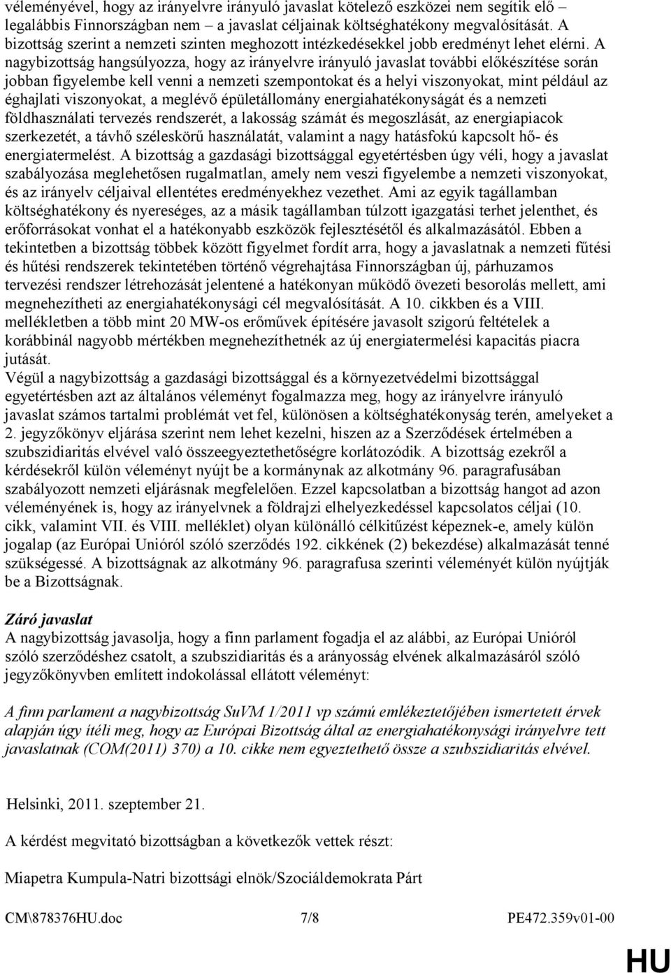 A nagybizottság hangsúlyozza, hogy az irányelvre irányuló javaslat további előkészítése során jobban figyelembe kell venni a nemzeti szempontokat és a helyi viszonyokat, mint például az éghajlati