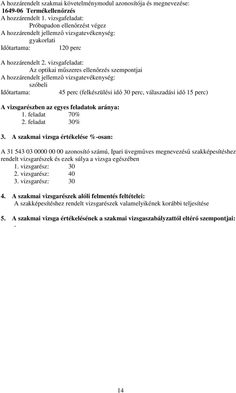 vizsgafeladat: z optikai műszeres ellenőrzés szempontjai hozzárendelt jellemző vizsgatevékenység: szóbeli Időtartama: 45 perc (felkészülési idő 30 perc, válaszadási idő 15 perc) vizsgarészben az