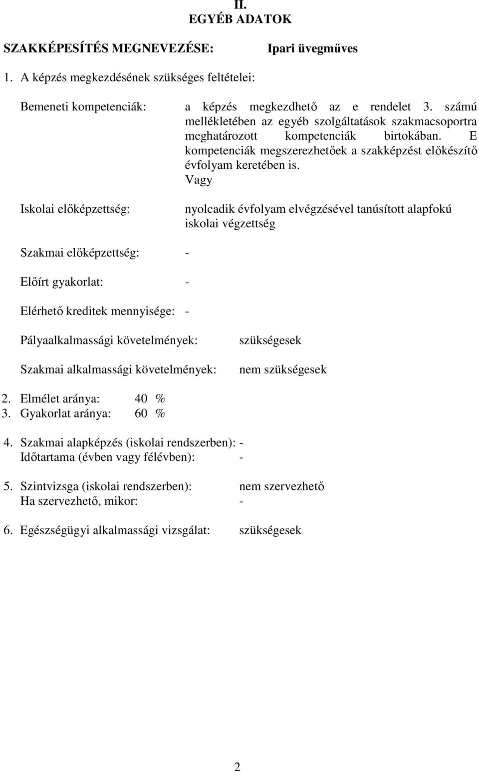 Vagy nyolcadik évfolyam elvégzésével tanúsított alapfokú iskolai végzettség Szakmai előképzettség: - Előírt gyakorlat: - Elérhető kreditek mennyisége: - Pályaalkalmassági követelmények: Szakmai