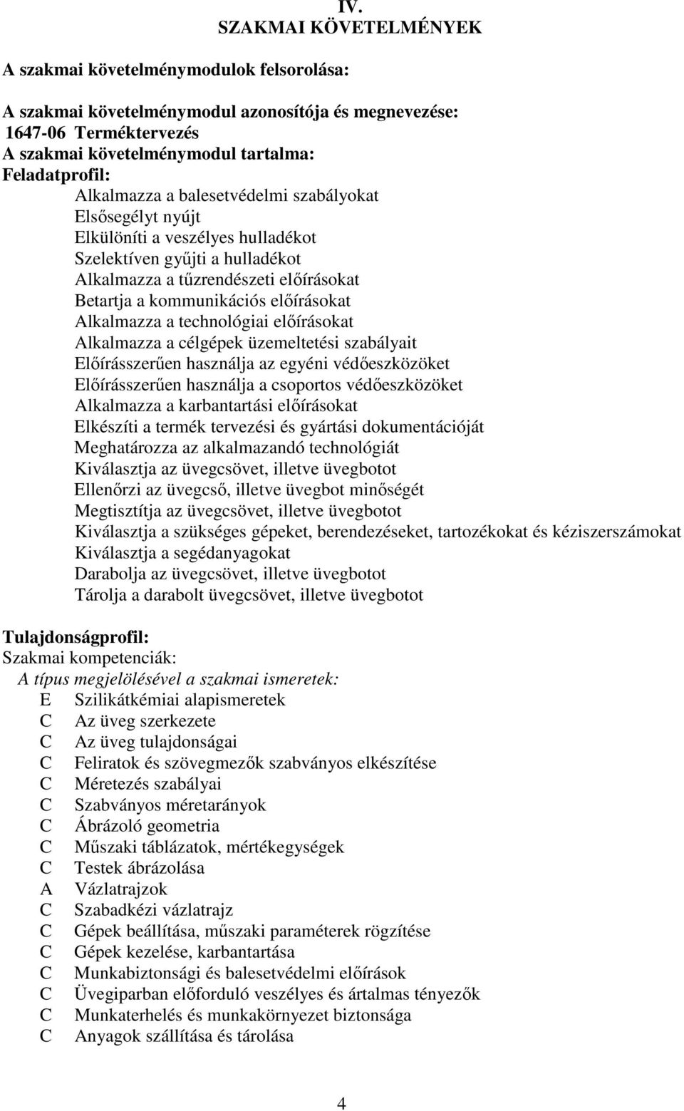 nyújt Elkülöníti a veszélyes hulladékot Szelektíven gyűjti a hulladékot lkalmazza a tűzrendészeti előírásokat Betartja a kommunikációs előírásokat lkalmazza a technológiai előírásokat lkalmazza a