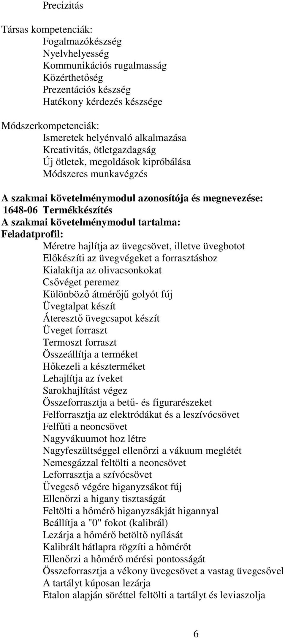 tartalma: Feladatprofil: Méretre hajlítja az üvegcsövet, illetve üvegbotot Előkészíti az üvegvégeket a forrasztáshoz Kialakítja az olivacsonkokat sővéget peremez Különböző átmérőjű golyót fúj