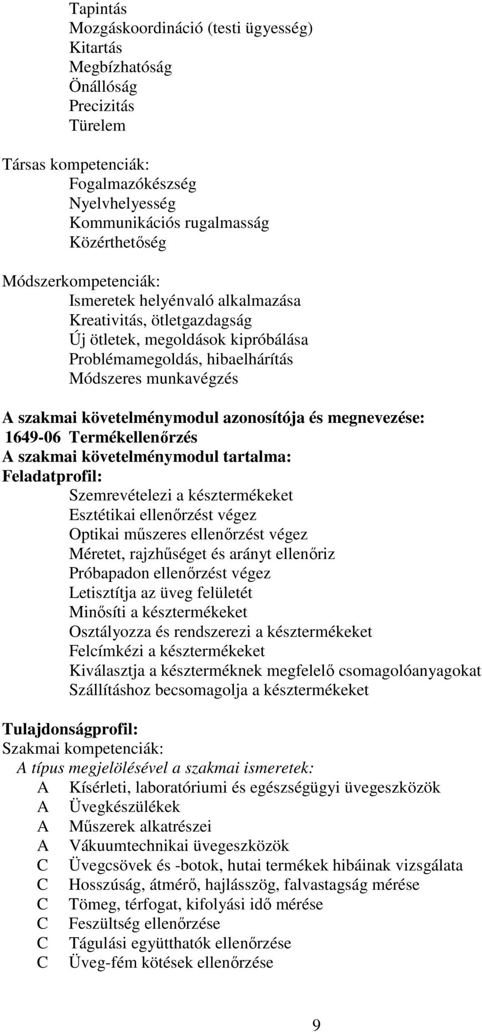 azonosítója és megnevezése: 1649-06 Termékellenőrzés szakmai követelménymodul tartalma: Feladatprofil: Szemrevételezi a késztermékeket Esztétikai ellenőrzést végez Optikai műszeres ellenőrzést végez