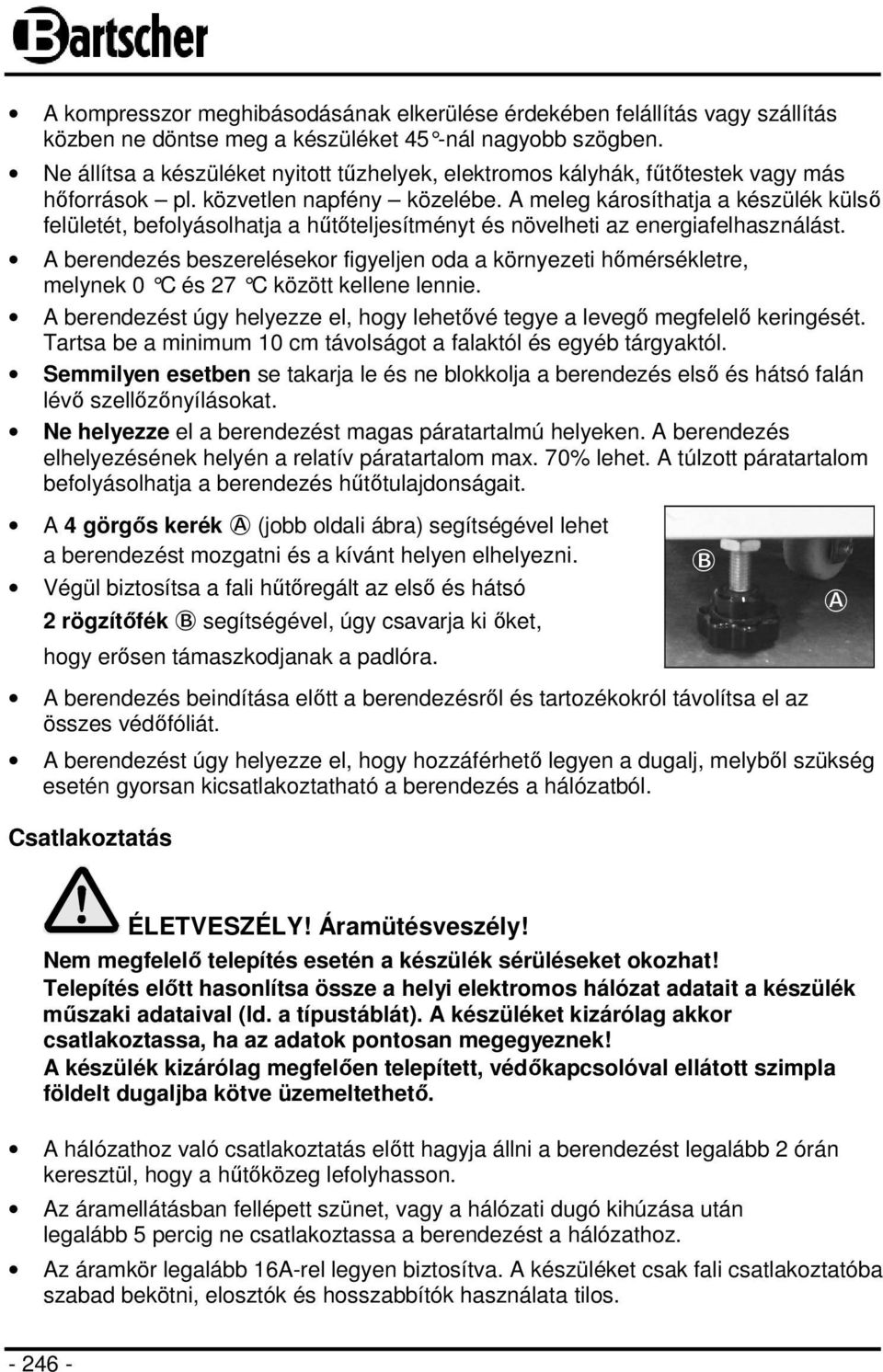 A meleg károsíthatja a készülék külső felületét, befolyásolhatja a hűtőteljesítményt és növelheti az energiafelhasználást.