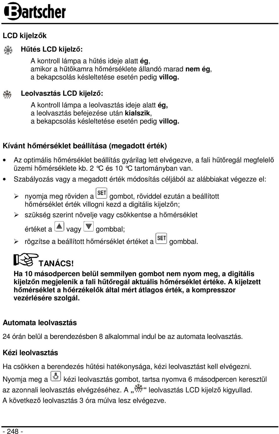 Kívánt hőmérséklet beállítása (megadott érték) Az optimális hőmérséklet beállítás gyárilag lett elvégezve, a fali hűtőregál megfelelő üzemi hőmérséklete kb. 2 C és 10 C tartományban van.