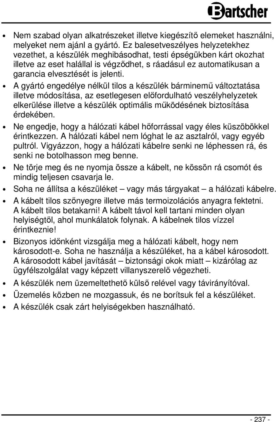 A gyártó engedélye nélkül tilos a készülék bárminemű változtatása illetve módosítása, az esetlegesen előfordulható veszélyhelyzetek elkerülése illetve a készülék optimális működésének biztosítása