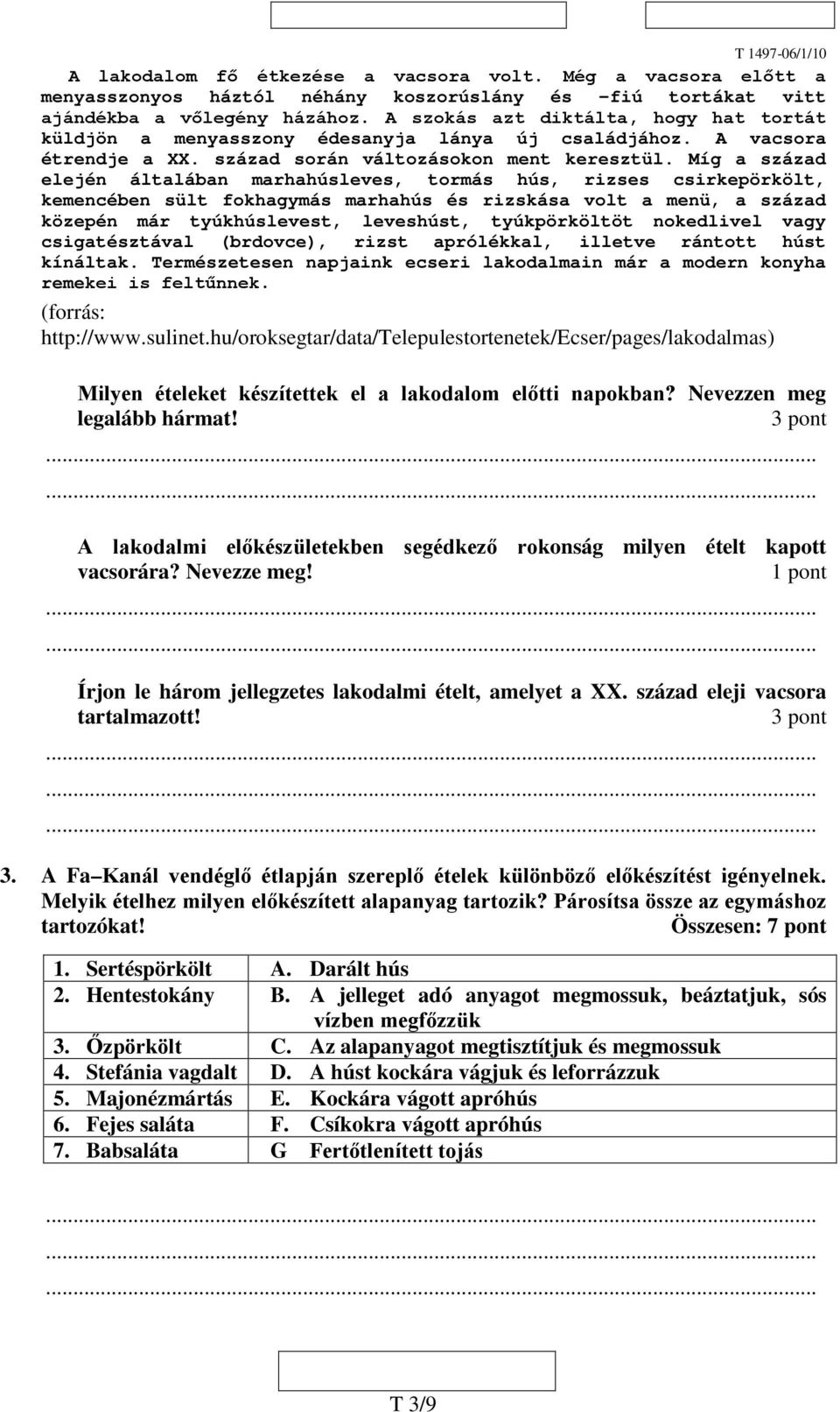 Míg a század elején általában marhahúsleves, tormás hús, rizses csirkepörkölt, kemencében sült fokhagymás marhahús és rizskása volt a menü, a század közepén már tyúkhúslevest, leveshúst,