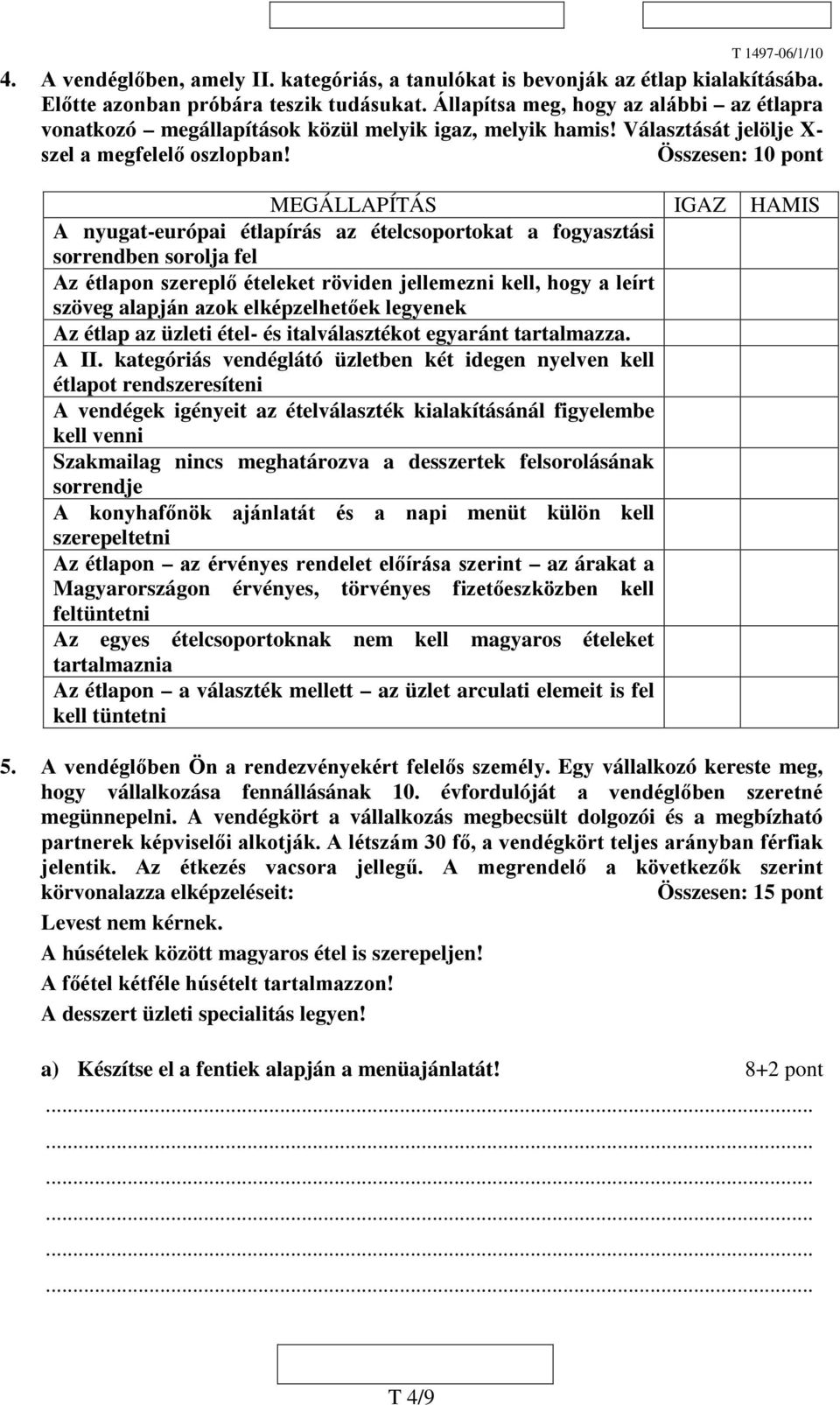 Összesen: 10 pont MEGÁLLAPÍTÁS IGAZ HAMIS A nyugat-európai étlapírás az ételcsoportokat a fogyasztási sorrendben sorolja fel Az étlapon szereplő ételeket röviden jellemezni kell, hogy a leírt szöveg