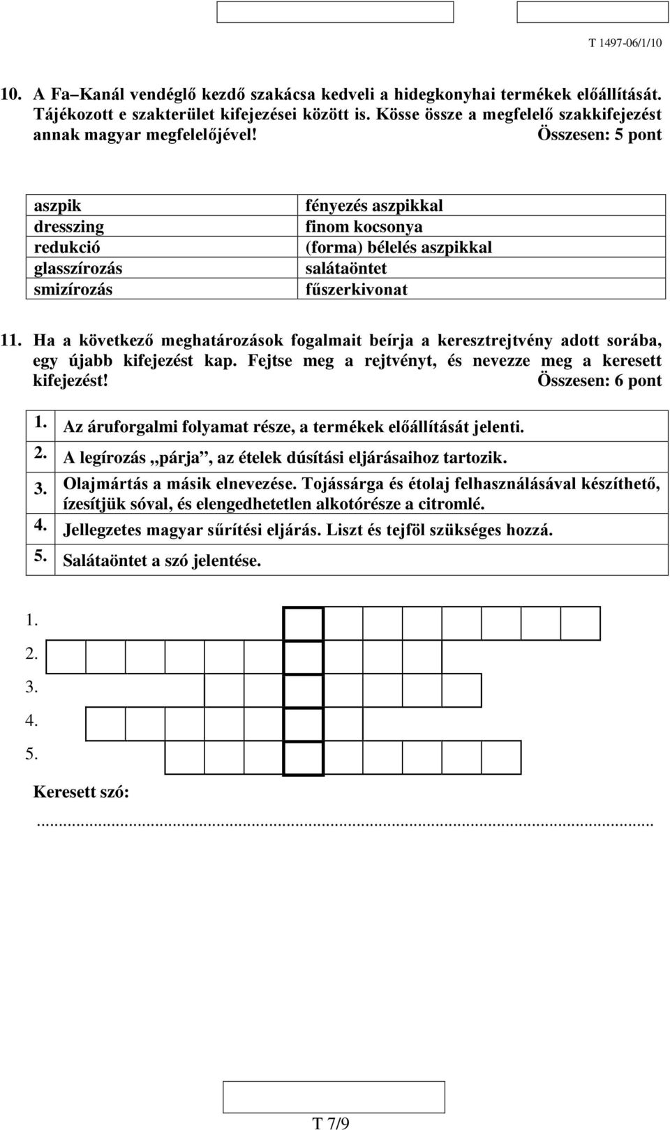 Ha a következő meghatározások fogalmait beírja a keresztrejtvény adott sorába, egy újabb kifejezést kap. Fejtse meg a rejtvényt, és nevezze meg a keresett kifejezést! Összesen: 6 pont 1.