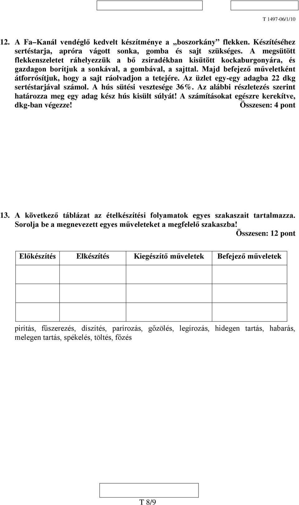 Majd befejező műveletként átforrósítjuk, hogy a sajt ráolvadjon a tetejére. Az üzlet egy-egy adagba 22 dkg sertéstarjával számol. A hús sütési vesztesége 36%.