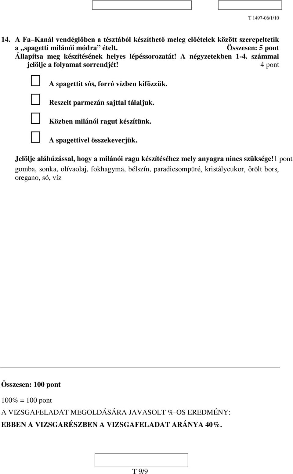 Reszelt parmezán sajttal tálaljuk. Közben milánói ragut készítünk. A spagettivel összekeverjük. Jelölje aláhúzással, hogy a milánói ragu készítéséhez mely anyagra nincs szüksége!