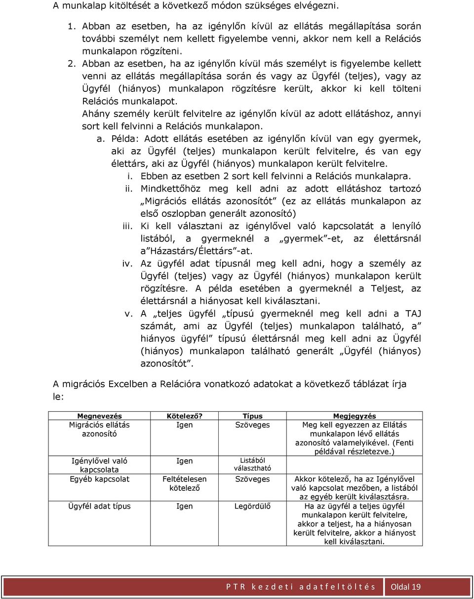 Abban az esetben, ha az igénylőn kívül más személyt is figyelembe kellett venni az ellátás megállapítása során és vagy az Ügyfél (teljes), vagy az Ügyfél (hiányos) munkalapon rögzítésre került, akkor