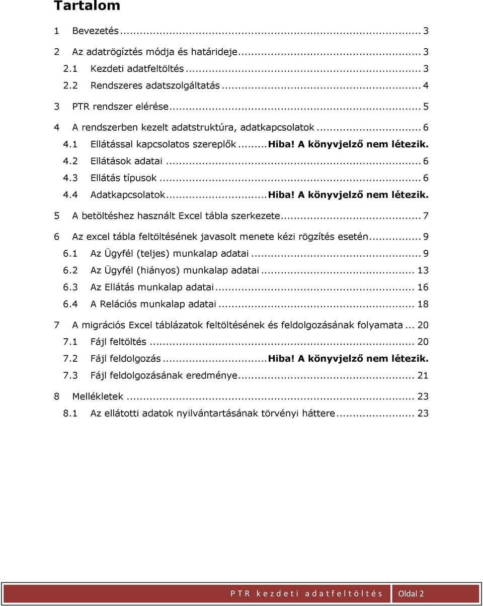 .. Hiba! A könyvjelző nem létezik. 5 A betöltéshez használt Excel tábla szerkezete... 7 6 Az excel tábla feltöltésének javasolt menete kézi rögzítés esetén... 9 6.1 Az Ügyfél (teljes) munkalap adatai.