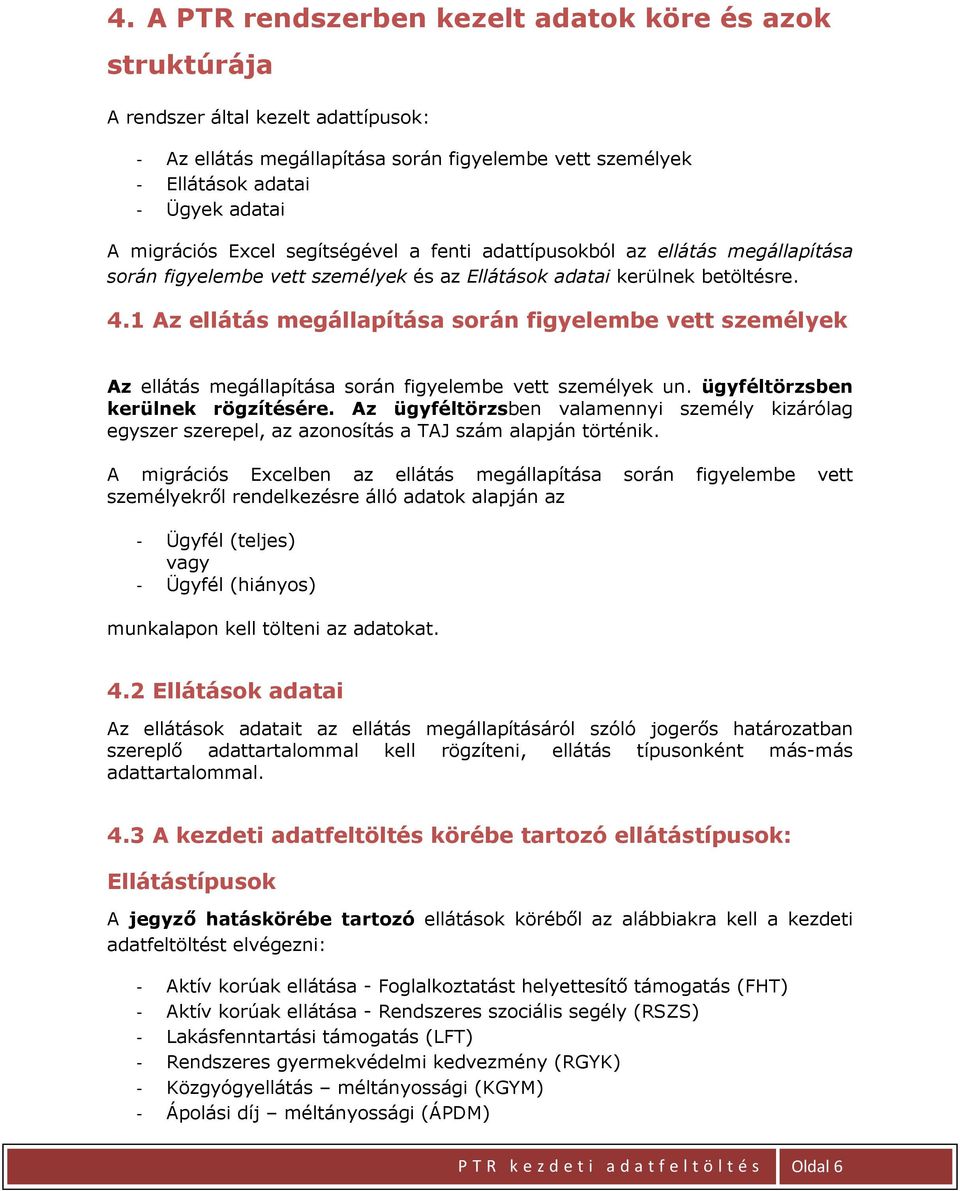 1 Az ellátás megállapítása során figyelembe vett személyek Az ellátás megállapítása során figyelembe vett személyek un. ügyféltörzsben kerülnek rögzítésére.