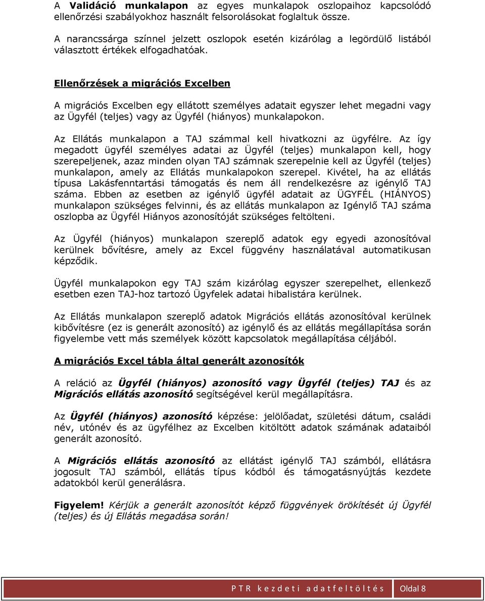 Ellenőrzések a migrációs Excelben A migrációs Excelben egy ellátott személyes adatait egyszer lehet megadni vagy az Ügyfél (teljes) vagy az Ügyfél (hiányos) munkalapokon.