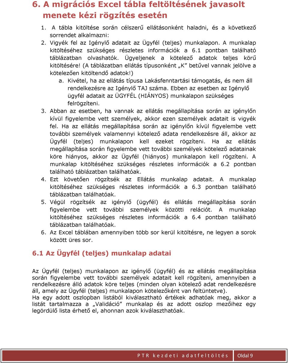 Ügyeljenek a kötelező adatok teljes körű kitöltésére! (A táblázatban ellátás típusonként K betűvel vannak jelölve a kötelezően kitöltendő adatok!) a.