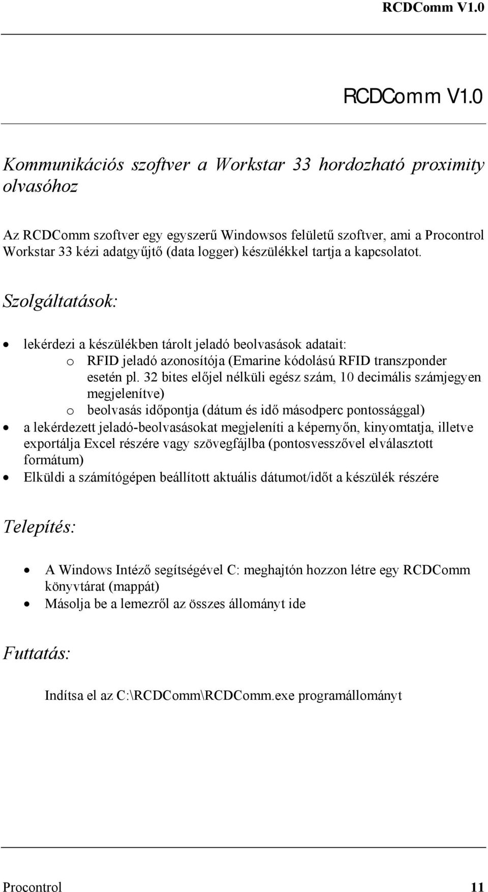 készülékkel tartja a kapcsolatot. Szolgáltatások: lekérdezi a készülékben tárolt jeladó beolvasások adatait: o RFID jeladó azonosítója (Emarine kódolású RFID transzponder esetén pl.