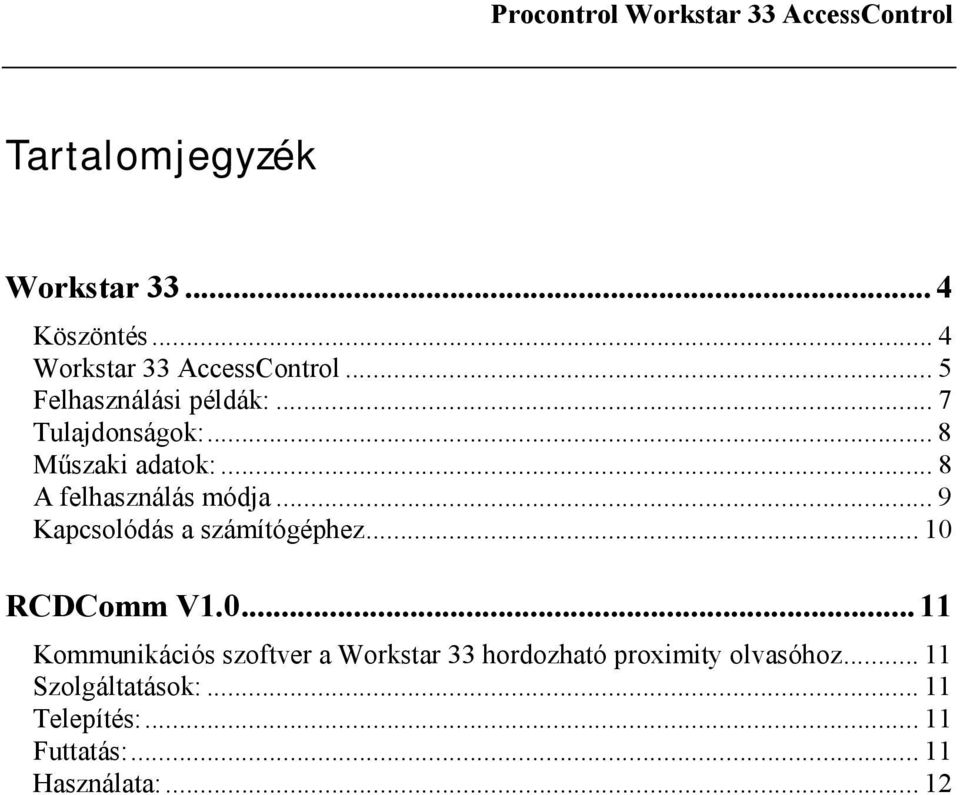 .. 8 A felhasználás módja... 9 Kapcsolódás a számítógéphez... 10 