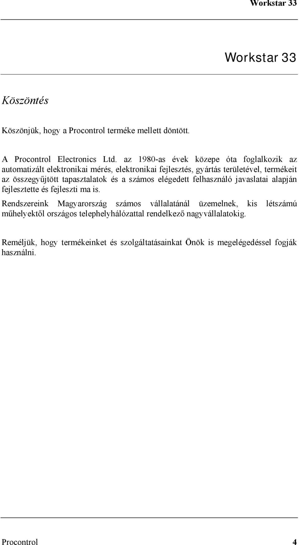 tapasztalatok és a számos elégedett felhasználó javaslatai alapján fejlesztette és fejleszti ma is.