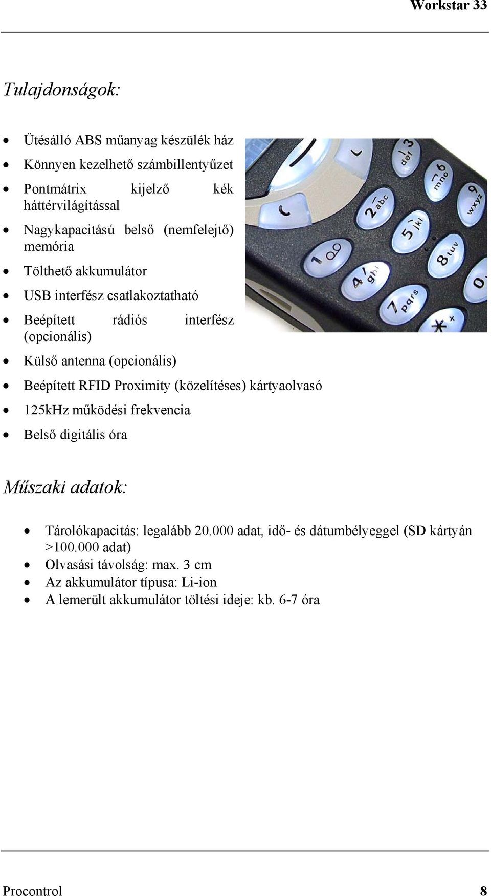 RFID Proximity (közelítéses) kártyaolvasó 125kHz működési frekvencia Belső digitális óra Műszaki adatok: Tárolókapacitás: legalább 20.