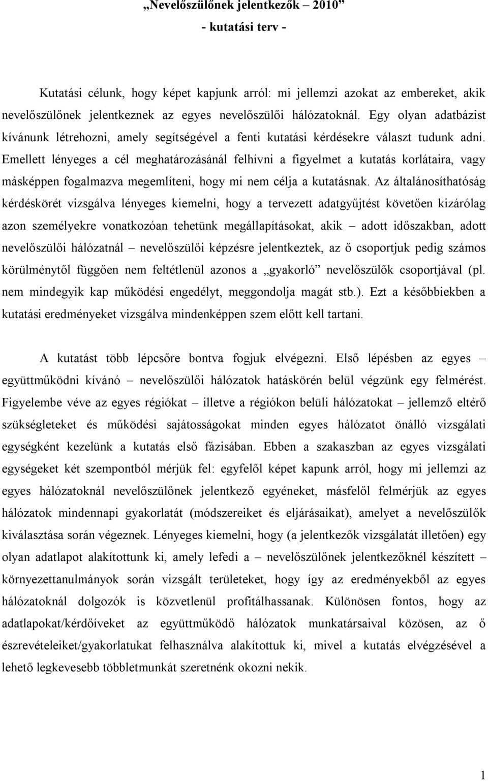 Emellett lényeges a cél meghatározásánál felhívni a figyelmet a kutatás korlátaira, vagy másképpen fogalmazva megemlíteni, hogy mi nem célja a kutatásnak.