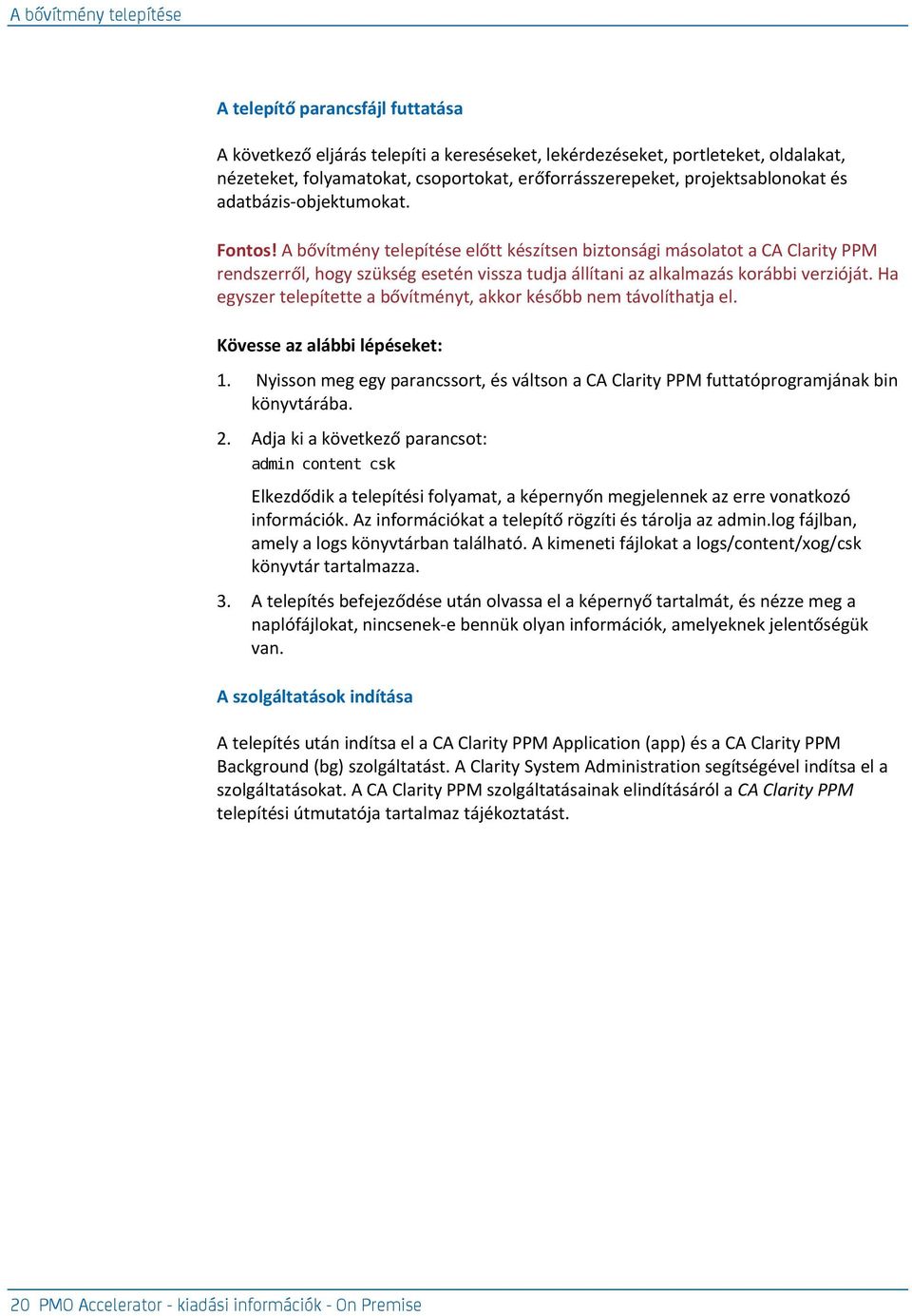 A bővítmény telepítése előtt készítsen biztonsági másolatot a CA Clarity PPM rendszerről, hogy szükség esetén vissza tudja állítani az alkalmazás korábbi verzióját.