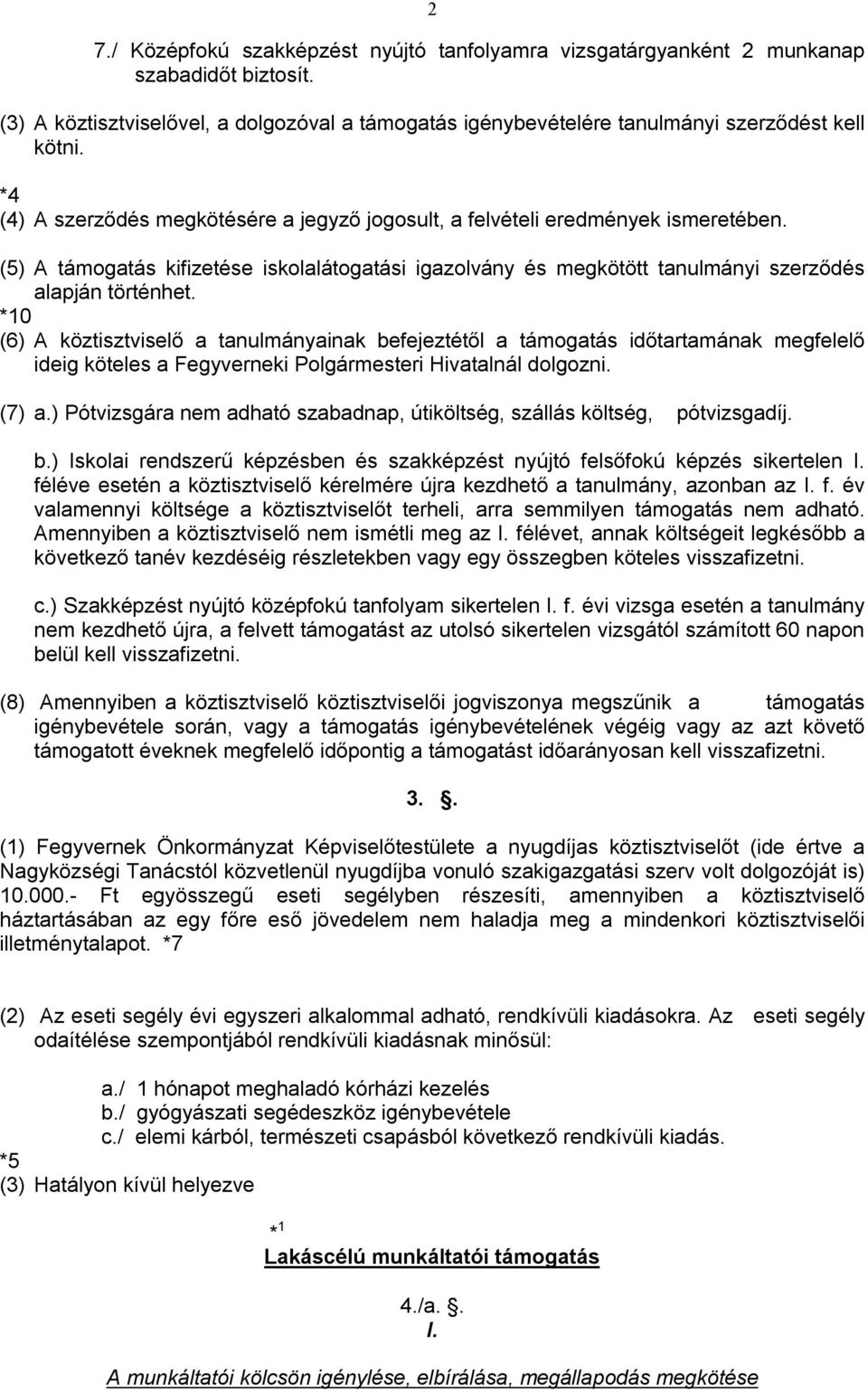 *10 (6) A köztisztviselő a tanulmányainak befejeztétől a támogatás időtartamának megfelelő ideig köteles a Fegyverneki Polgármesteri Hivatalnál dolgozni. (7) a.