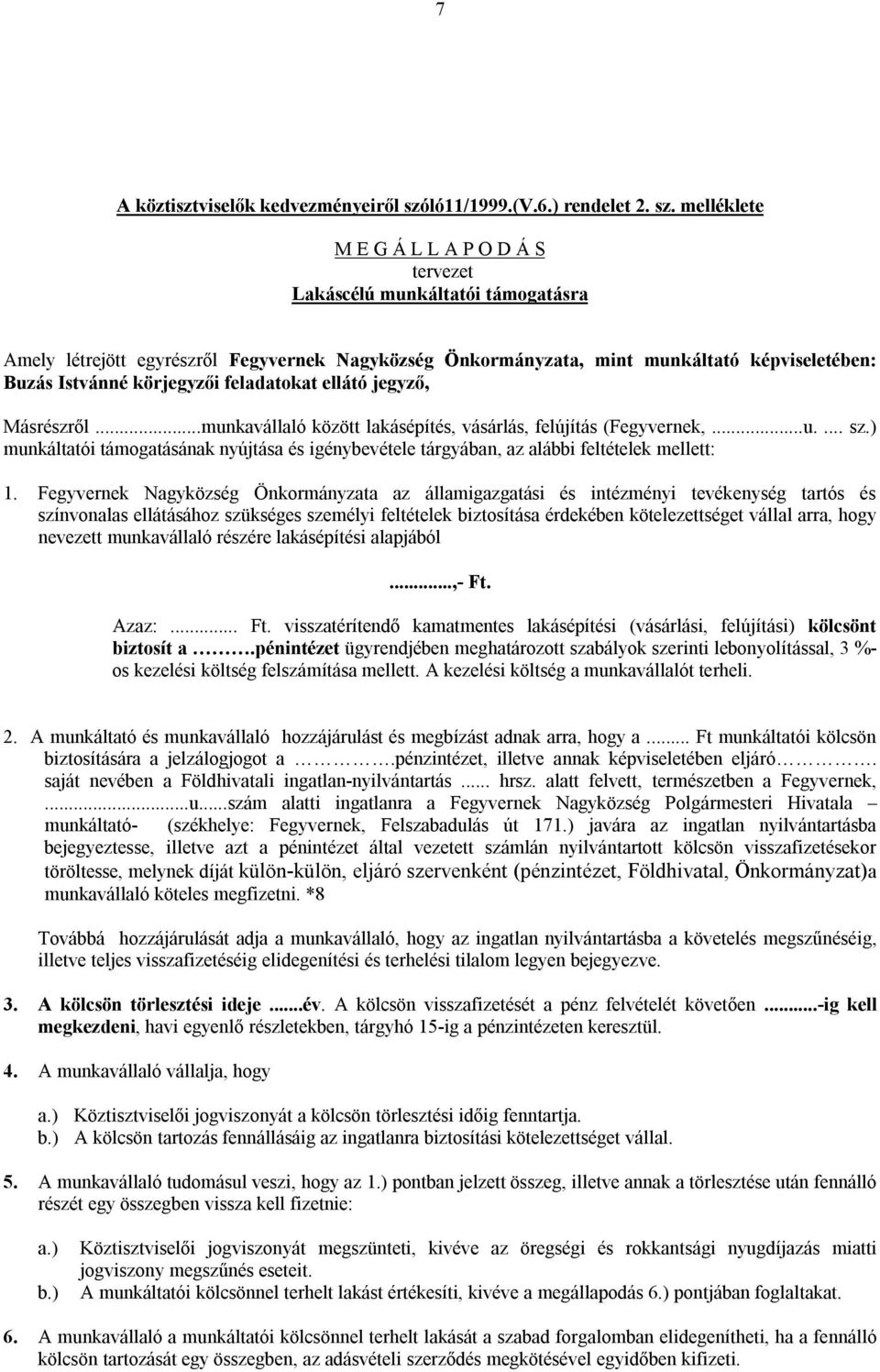 melléklete M E G Á L L A P O D Á S tervezet Lakáscélú munkáltatói támogatásra Amely létrejött egyrészről Fegyvernek Nagyközség Önkormányzata, mint munkáltató képviseletében: Buzás Istvánné körjegyzői